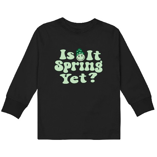 Is It Spring Yet? Kids Long Sleeve T Shirts