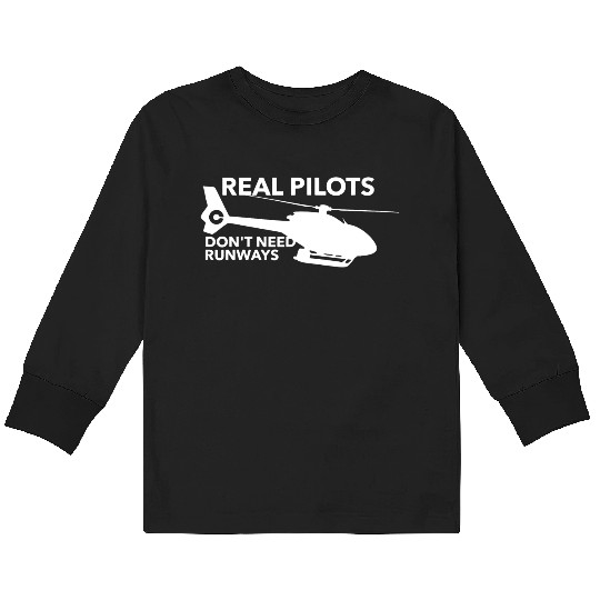 Real Pilots Don t Need Runways Helicopter Pilot Kids Long Sleeve T Shirts