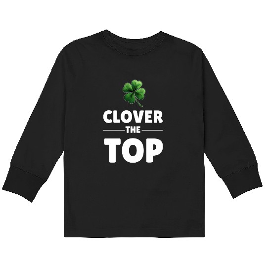 CLOVER THE TOP, funny st patricks day Kids Long Sleeve T Shirts