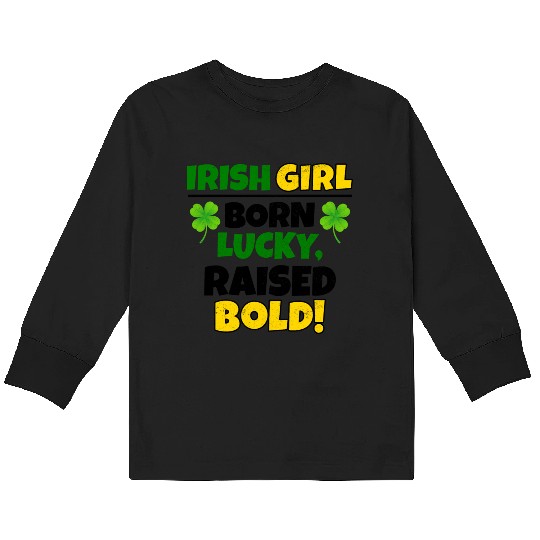 Born Lucky, Raised Bold Irish Girl St Patricks day Kids Long Sleeve T Shirts