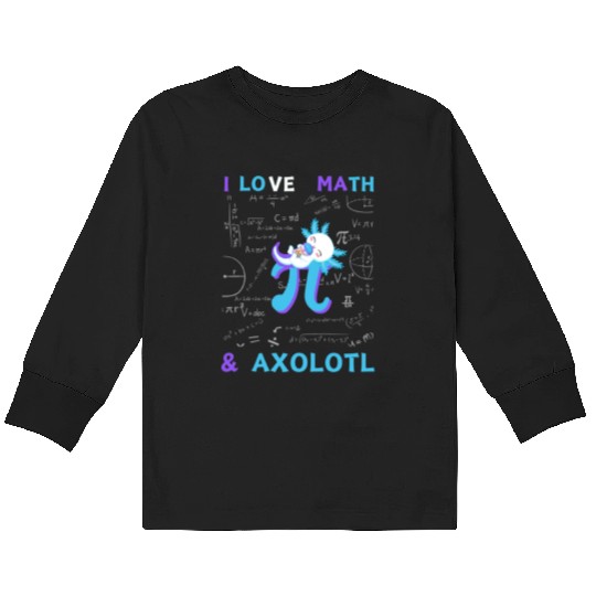 I Love Math And Axolotl For Math Enthusiasts. Kids Long Sleeve T Shirts