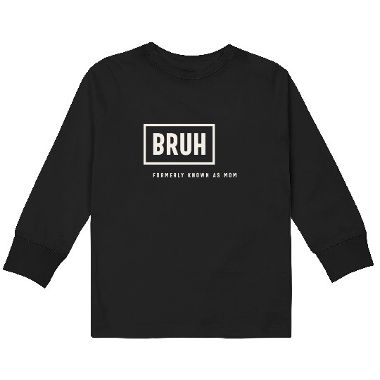 Formerly Known As Mom: Hilarious Mother's Day Bruh Kids Long Sleeve T Shirts