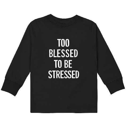 Too Blessed To Be Stressed Motivational Kids Long Sleeve T Shirts