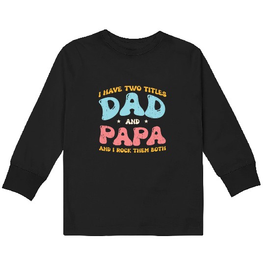 I Have Two Titles Dad And Grandpa Fathers Day Gift Kids Long Sleeve T Shirts