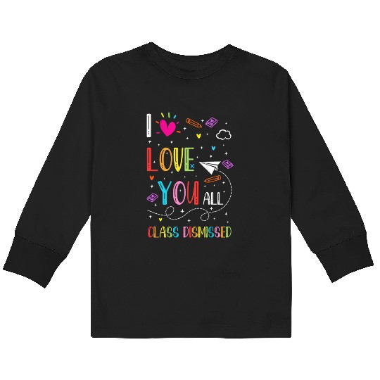 I Love You all Class Dismissed Tshirt0 Kids Long Sleeve T Shirts