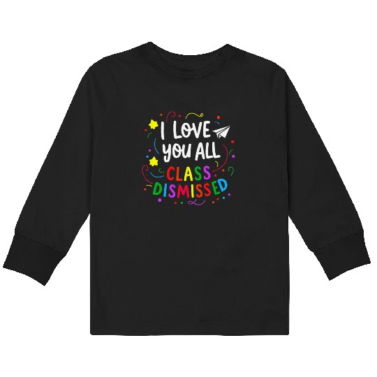 I Love You All Class Dismissed Teacher Last Day Kids Long Sleeve T Shirts