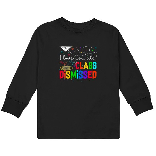 I Love You All Class Dismissed Last Day Of School Kids Long Sleeve T Shirts