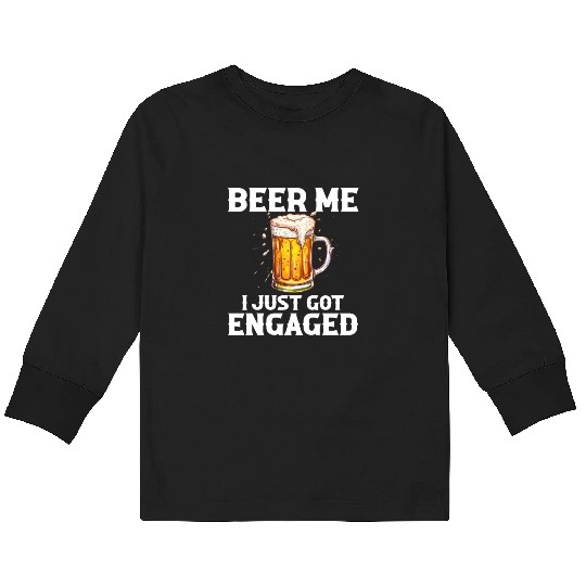 Beer Me I Just Got Engaged, engagement Kids Long Sleeve T Shirts