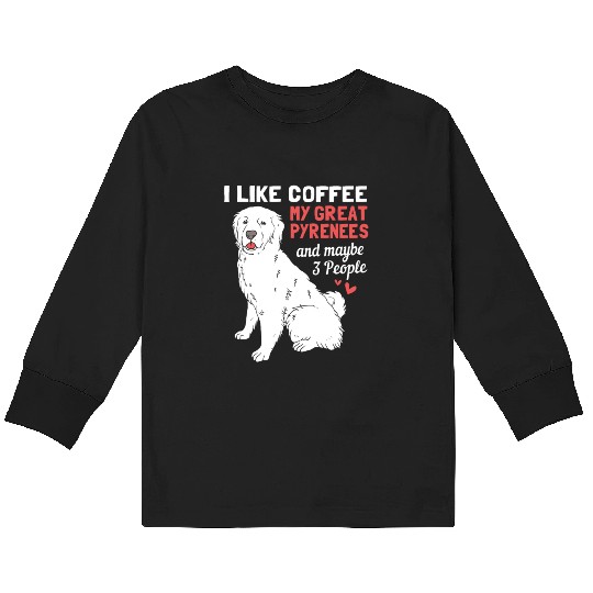 Coffee Dog And Maybe 3 People Funny Great Pyrenees Kids Long Sleeve T Shirts
