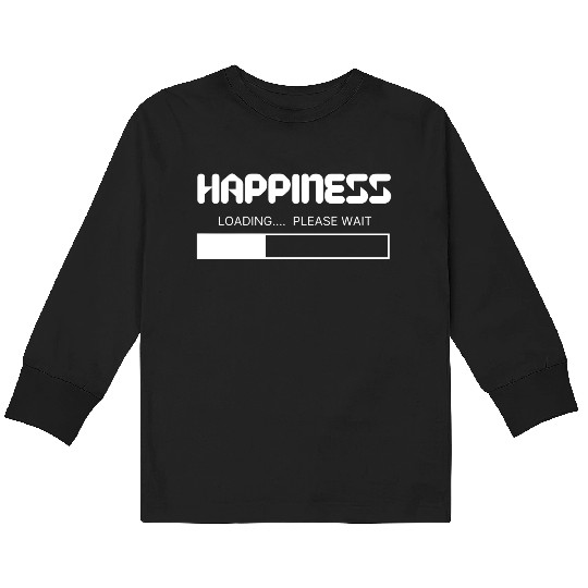 Happiness Loading... Please Wait Kids Long Sleeve T Shirts
