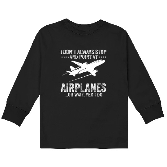 I Don'T Always Stop And Point At Airplanes Pilot & Kids Long Sleeve T Shirts