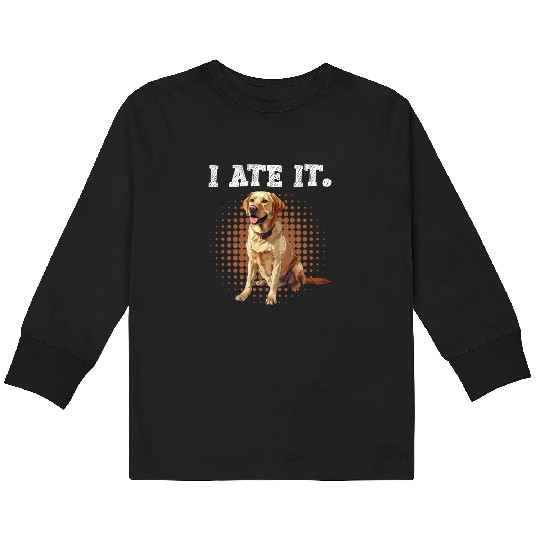 Labrador Hungry I ATE IT. Labrador Dog Owners Kids Long Sleeve T Shirts