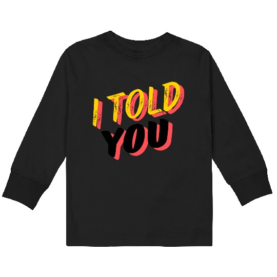 I Told You Kids Long Sleeve T Shirts