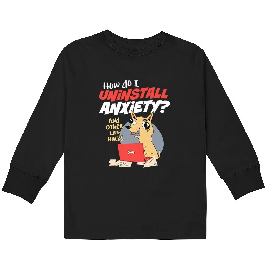 How Do I Uninstall Anxiety Funny Dog Mental Health Kids Long Sleeve T Shirts
