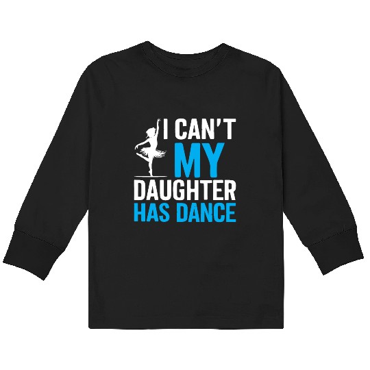 My Daughter Has Dance Gift Funny Father's Day Dad Kids Long Sleeve T Shirts