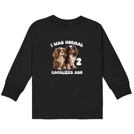 Cavalier King Charles Spaniel I Was Normal 2 Kids Long Sleeve T Shirts