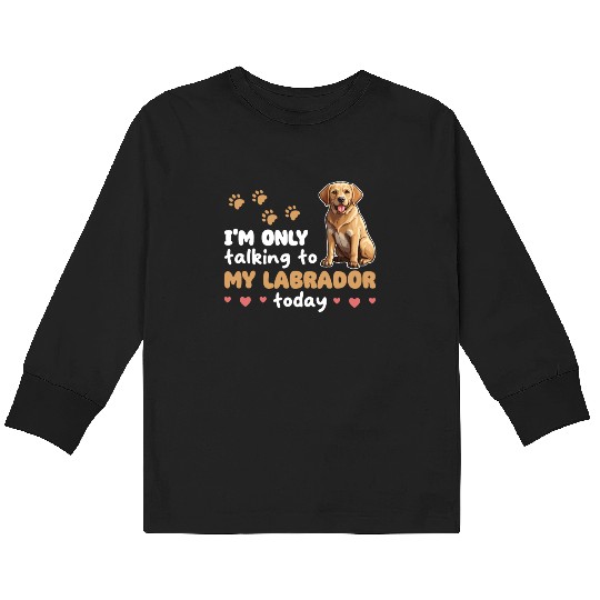 I'm Only Talking To My Labrador Today Kids Long Sleeve T Shirts