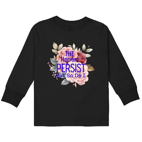 The horrors persist but so do I Kids Long Sleeve T Shirts
