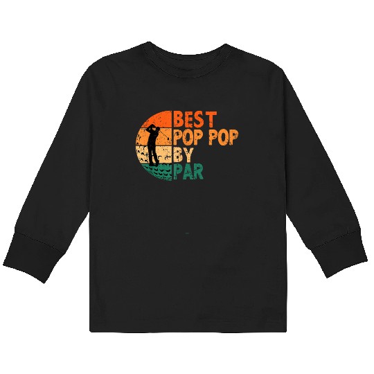 Best Pop Pop By Par Golf Fathers Day Golfing Funny Kids Long Sleeve T Shirts