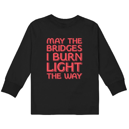 May The Bridges I Burn Light The Way Kids Long Sleeve T Shirts