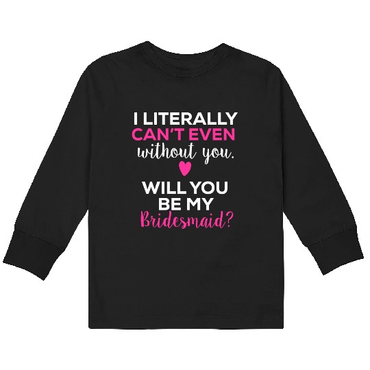 Bride To Be Will You Be My Bridesmaid Wedding Kids Long Sleeve T Shirts