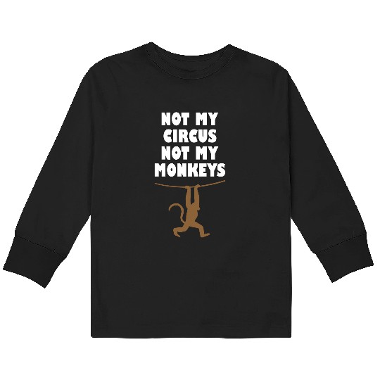 Not my circus not my monkeys Kids Long Sleeve T Shirts