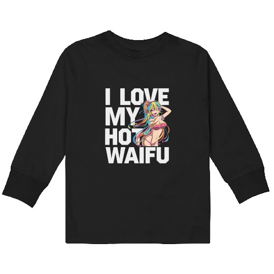 I Love My Hot Waifu - Fun and Bold Anime Art Kids Long Sleeve T Shirts
