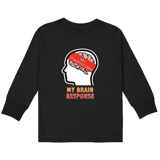 My Brain Response: 401 Unauthorized Kids Long Sleeve T Shirts
