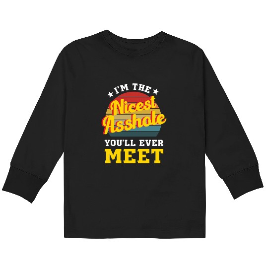 I’m the Nicest Asshole You’ll Ever Meet Kids Long Sleeve T Shirts