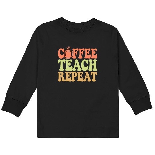 Coffee Teach Repeat Teacher Vibe Kids Long Sleeve T Shirts
