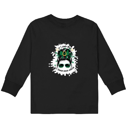 If I Sham Once, I’ll Sham-Rock Again – St. Patric Kids Long Sleeve T Shirts