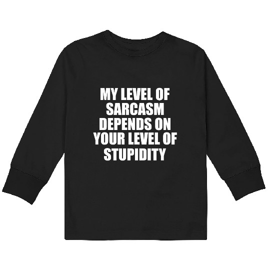 Sarcasm Meter: Powered by Your Stupidity Kids Long Sleeve T Shirts