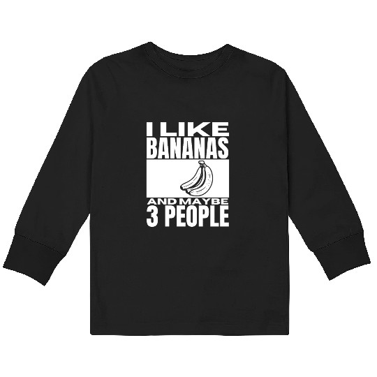 I Like Bananas And Maybe 3 People Funny Bananas Kids Long Sleeve T Shirts