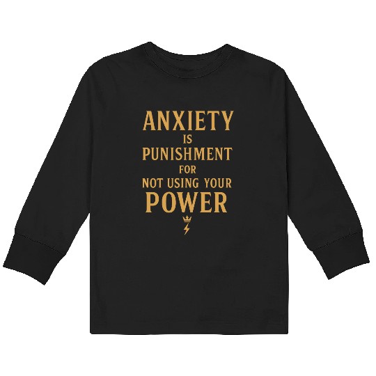 Anxiety Is Punishment For Not Using Your Power Kids Long Sleeve T Shirts