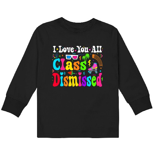 I Love You All Class Dismissed Last Day Of school Kids Long Sleeve T Shirts