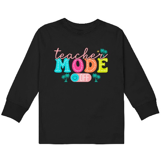 Teacher Mode Off Class Dismissed Teacher Off Du Kids Long Sleeve T Shirts