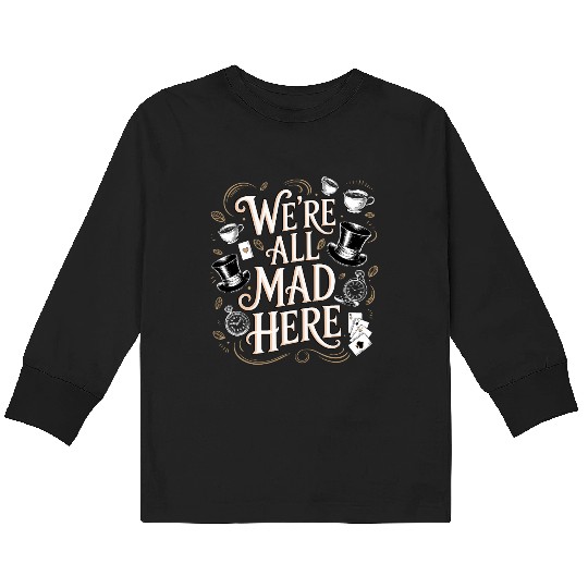 We're All Mad Here - Alice in Wonderland Quote Kids Long Sleeve T Shirts