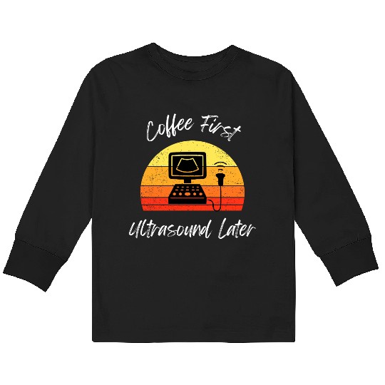 Coffee First Ultrasound Humor Design Kids Long Sleeve T Shirts