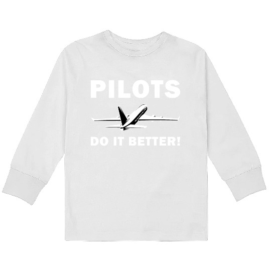 Pilots Do It Better - Funny Flying, Funny Pilot Kids Long Sleeve T Shirts