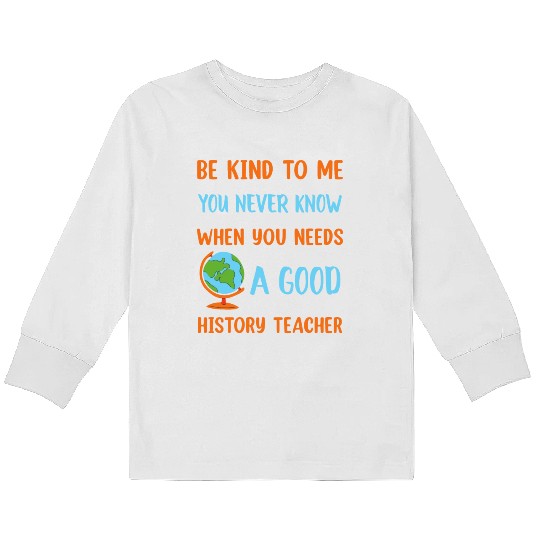 never know when you needs a good History Teacher Kids Long Sleeve T Shirts
