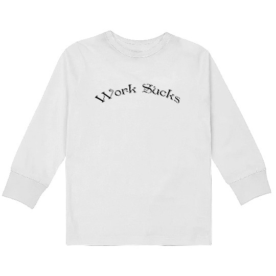 Work sucks Kids Long Sleeve T Shirts