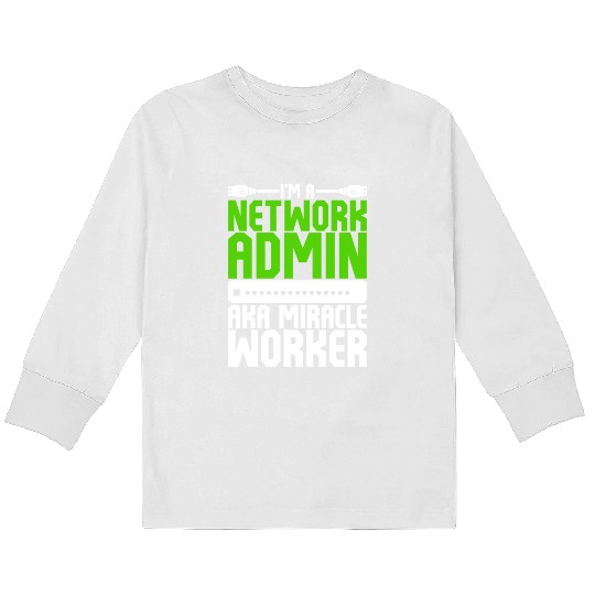 I'm A Network Admin Aka Miracle Worker Kids Long Sleeve T Shirts