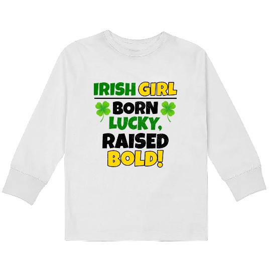Born Lucky, Raised Bold Irish Girl St Patricks day Kids Long Sleeve T Shirts