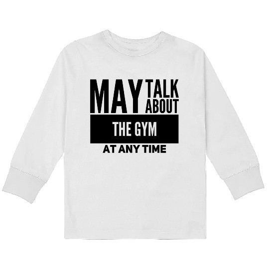 May Talk About The Gym Kids Long Sleeve T Shirts