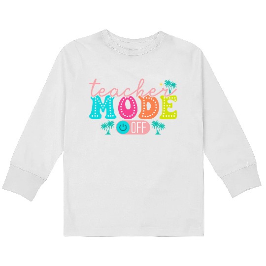 Teacher Mode Off Class Dismissed Teacher Off Du Kids Long Sleeve T Shirts