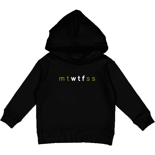 7 Days of Week mt wtf ss mtwtfss Kids Pullover Hoodies