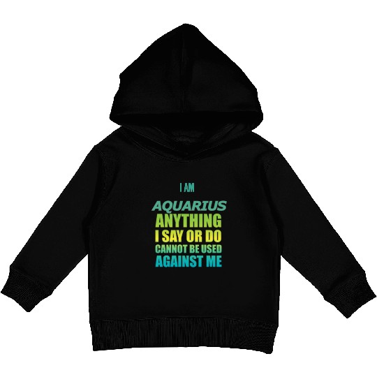 i am AQUARIUS i say or do cannot be used against Kids Pullover Hoodies