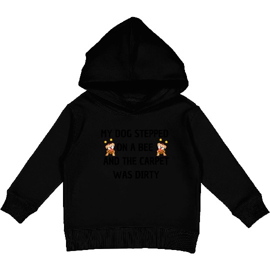 My Dog Stepped On a Bee and The Carpet Was Dirty Kids Pullover Hoodies