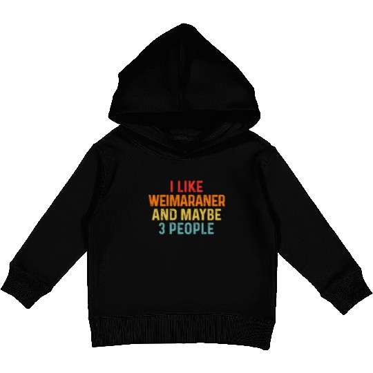 I Like Weimaraner And Maybe 3 People Dog Lover Kids Pullover Hoodies