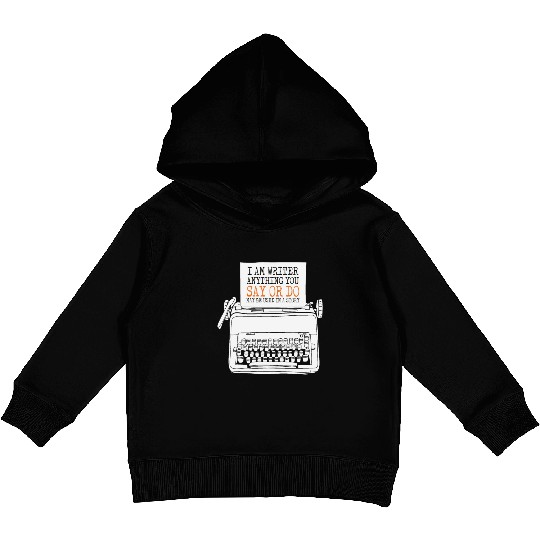 I Am A Writer Anything You Say Or Do May Be Used Kids Pullover Hoodies